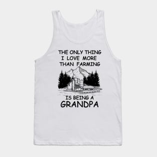 The Only Thing I Love More Than Farming Is being A Grandpa Tank Top